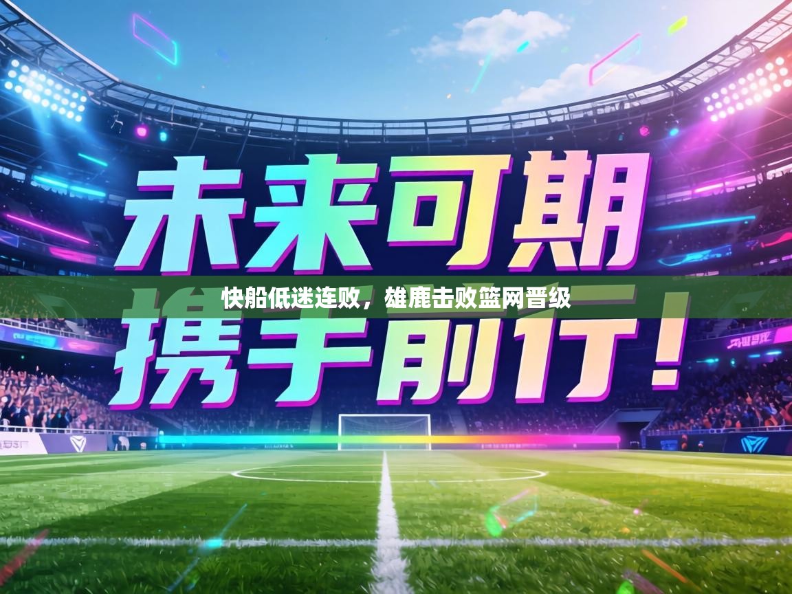 快船低迷连败，雄鹿击败篮网晋级  第2张